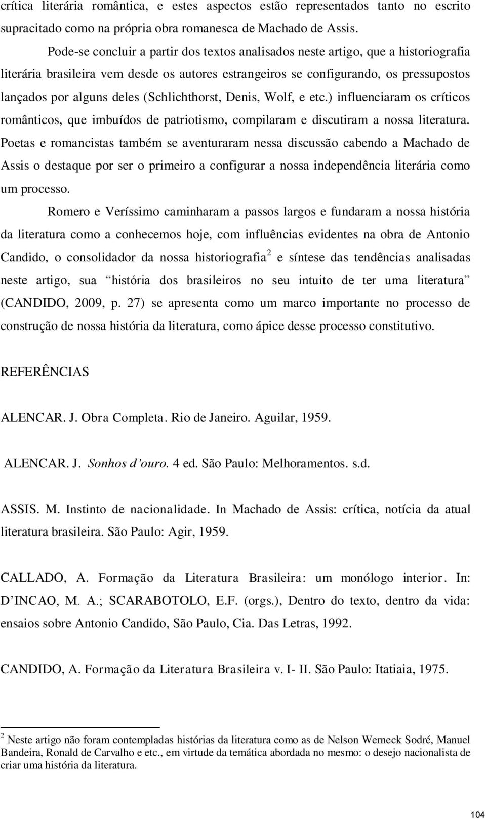 (Schlichthorst, Denis, Wolf, e etc.) influenciaram os críticos românticos, que imbuídos de patriotismo, compilaram e discutiram a nossa literatura.