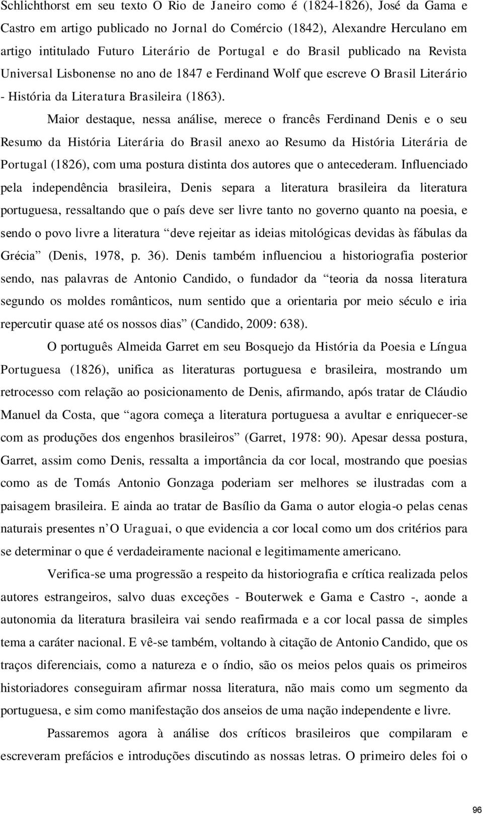 Maior destaque, nessa análise, merece o francês Ferdinand Denis e o seu Resumo da História Literária do Brasil anexo ao Resumo da História Literária de Portugal (1826), com uma postura distinta dos