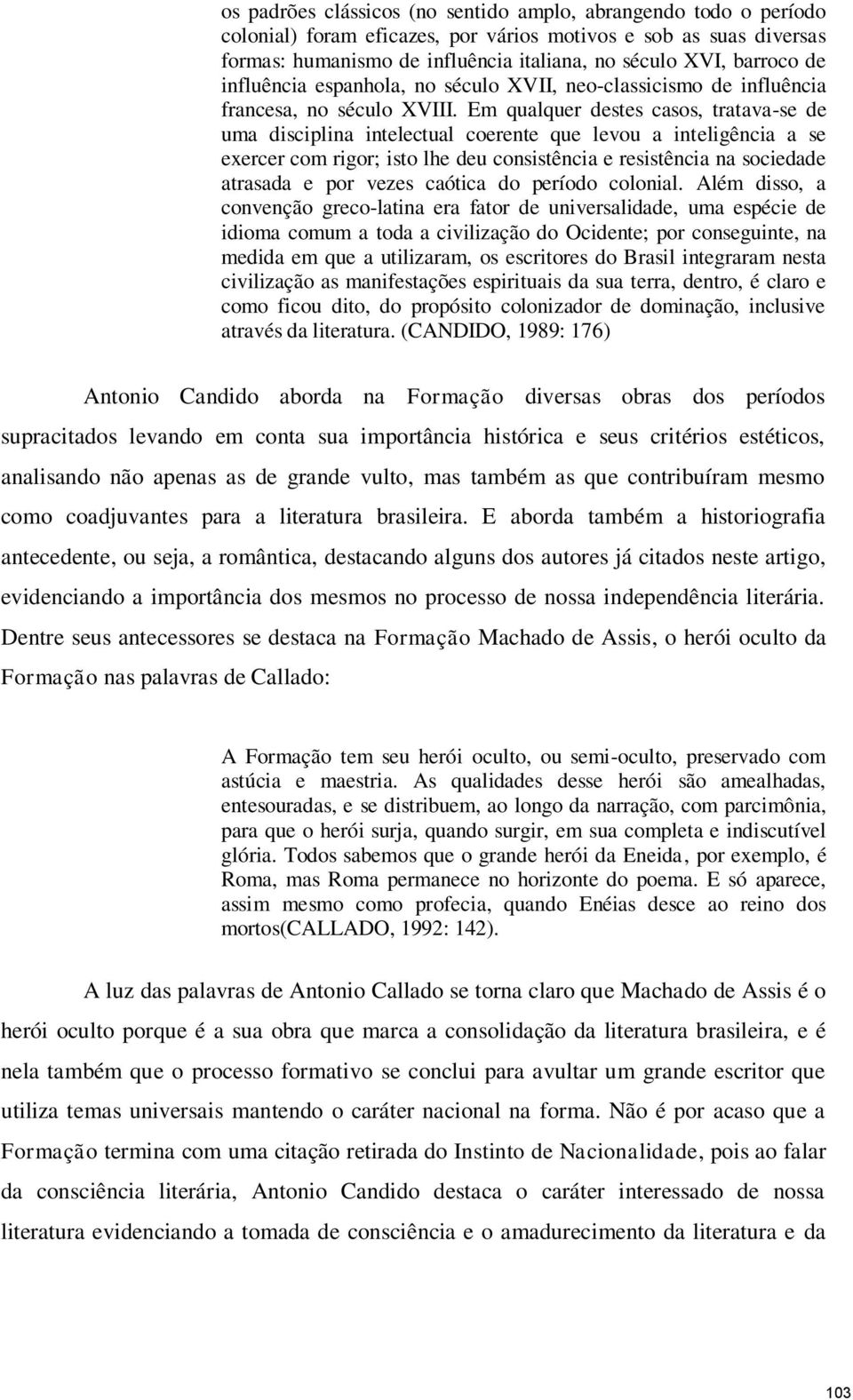 Em qualquer destes casos, tratava-se de uma disciplina intelectual coerente que levou a inteligência a se exercer com rigor; isto lhe deu consistência e resistência na sociedade atrasada e por vezes