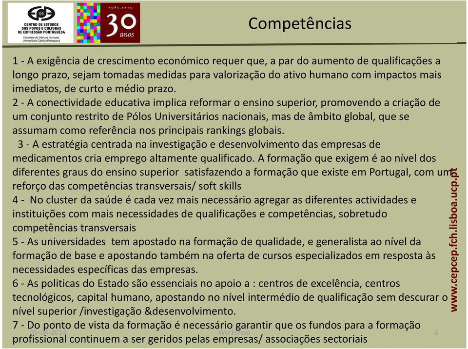 2 - A conectividade educativa implica reformar o ensino superior, promovendo a criação de um conjunto restrito de Pólos Universitários nacionais, mas de âmbito global, que se assumam como referência