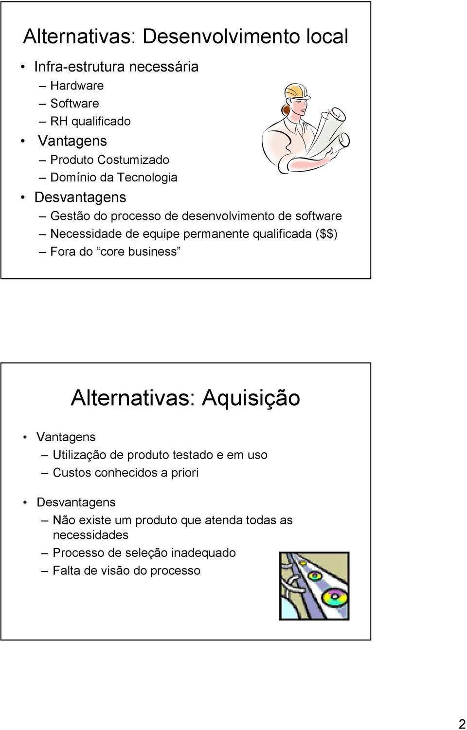 qualificada ($$) Fora do core business Alternativas: Aquisição Vantagens Utilização de produto testado e em uso Custos