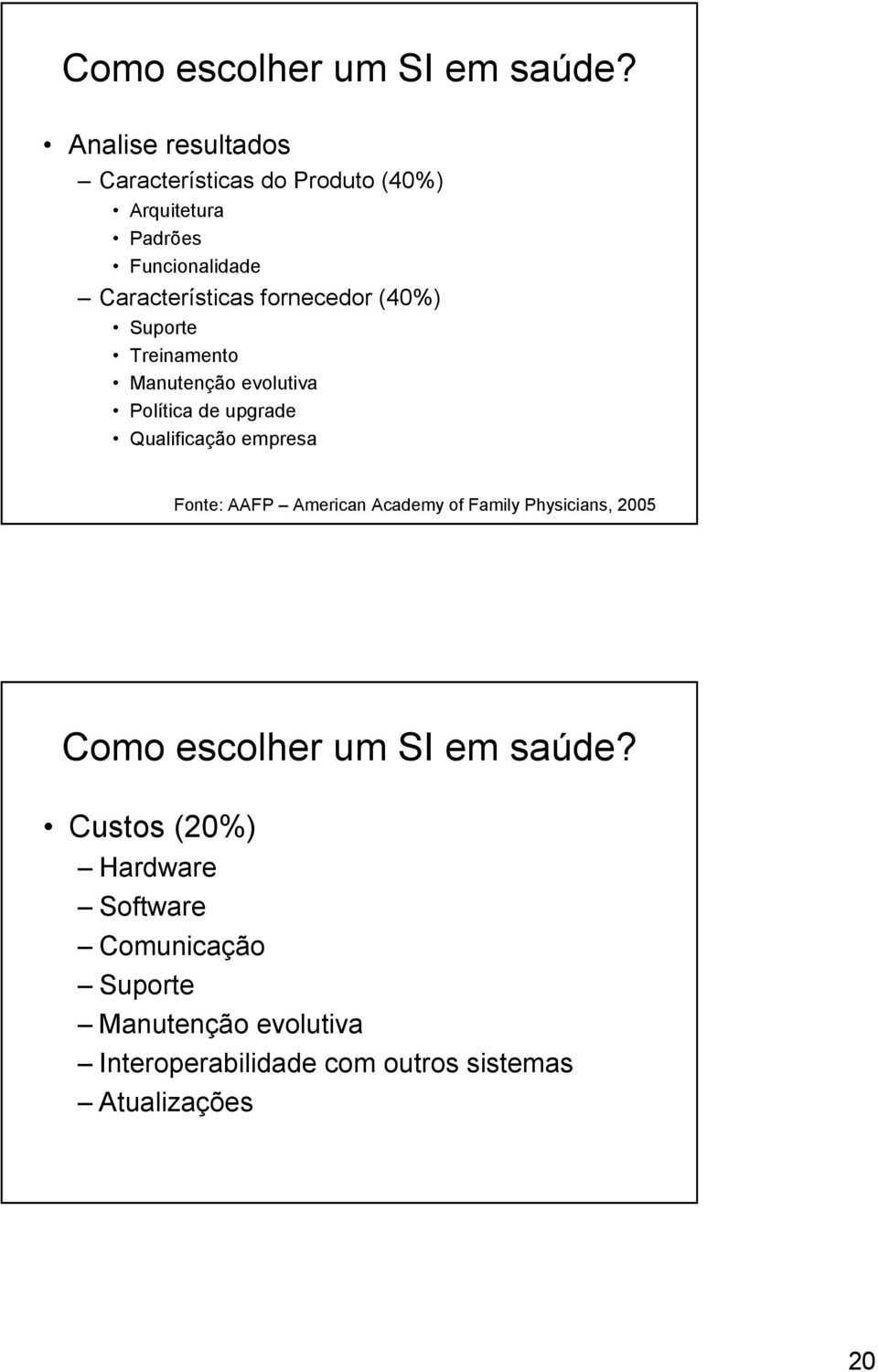 fornecedor (40%) Suporte Treinamento Manutenção evolutiva Política de upgrade Qualificação empresa Fonte: AAFP