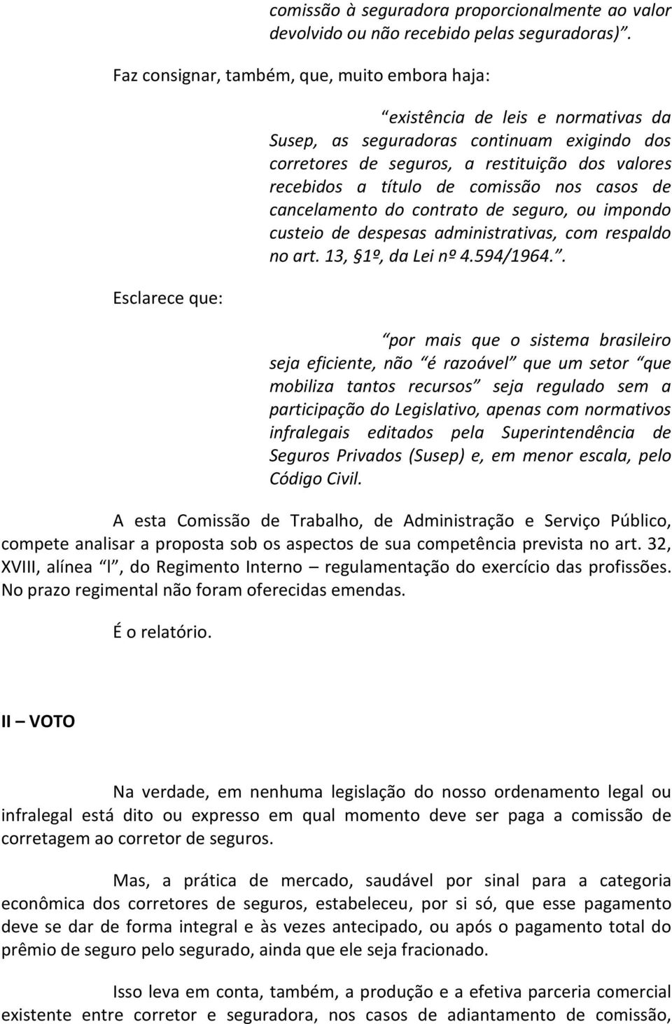 recebidos a título de comissão nos casos de cancelamento do contrato de seguro, ou impondo custeio de despesas administrativas, com respaldo no art. 13, 1º, da Lei nº 4.594/1964.