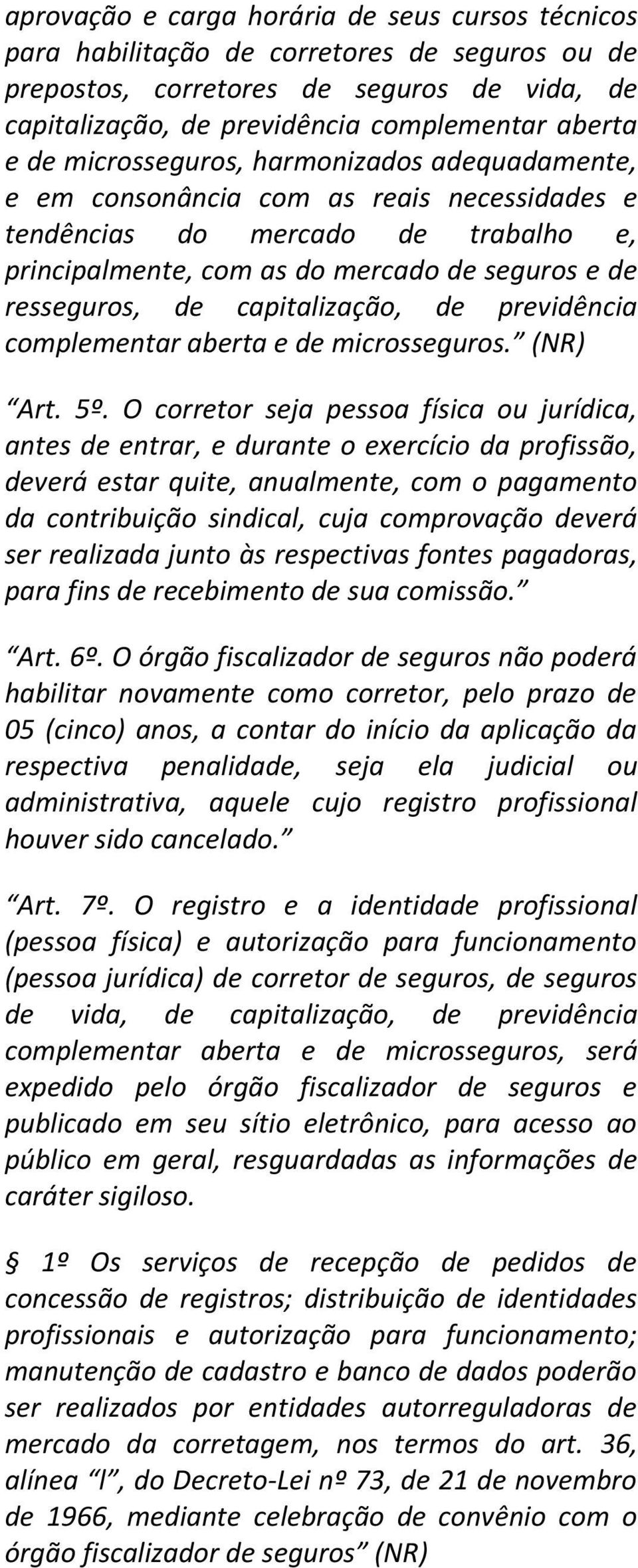 capitalização, de previdência complementar aberta e de microsseguros. (NR) Art. 5º.