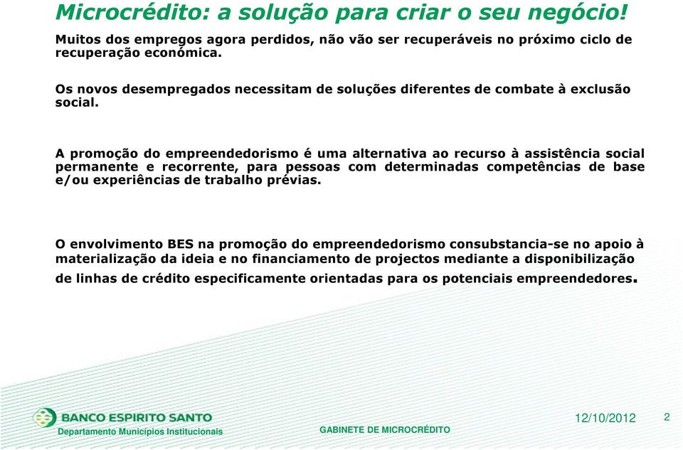 A promoção do empreendedorismo é uma alternativa ao recurso à assistência social permanente e recorrente, para pessoas com determinadas competências de base e/ou