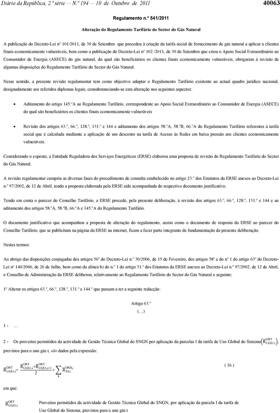 natural a aplicar a clientes finais economicamente vulneráveis, bem como a publicação do Decreto-Lei nº 102 /2011, de 30 de Setembro que criou o Apoio Social xtraordinário ao Consumidor de nergia