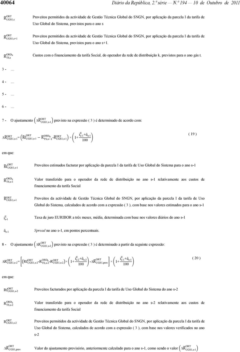 TS,t 4-5 - 6-7 - O ajustamento UGS1,s-1 previsto na expressão ( 3 ) é determinado de acordo com: UGS1,s-1 = f UGS1,s-1 - UGS1,s-1 1+ + 100 ( 19 ) f Proveitos estimados facturar por aplicação da