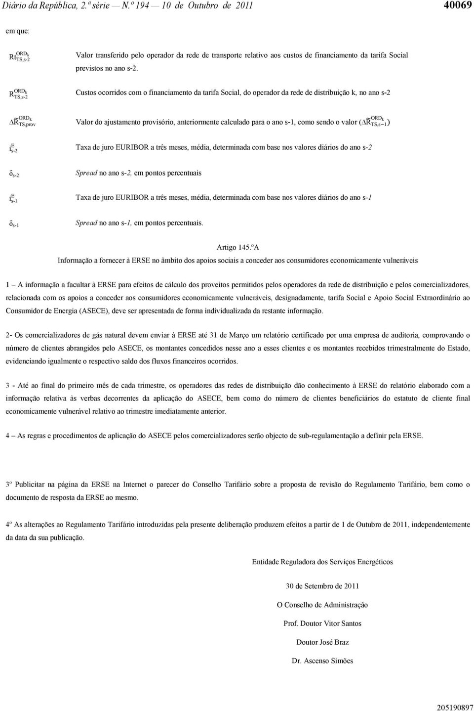 R k Custos ocorridos com o financiamento da tarifa Social, do operador da rede de distribuição k, no ano s-2 TS,prov Valor do ajustamento provisório, anteriormente calculado para o ano s-1, como