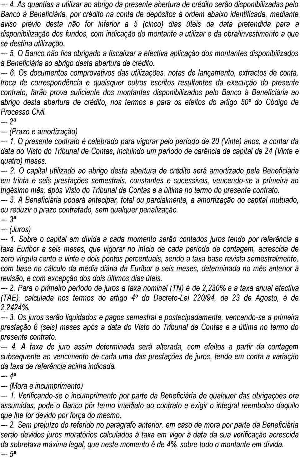 desta não for inferior a 5 (cinco) dias úteis da data pretendida para a disponibilização dos fundos, com indicação do montante a utilizar e da obra/investimento a que se destina utilização. --- 5.