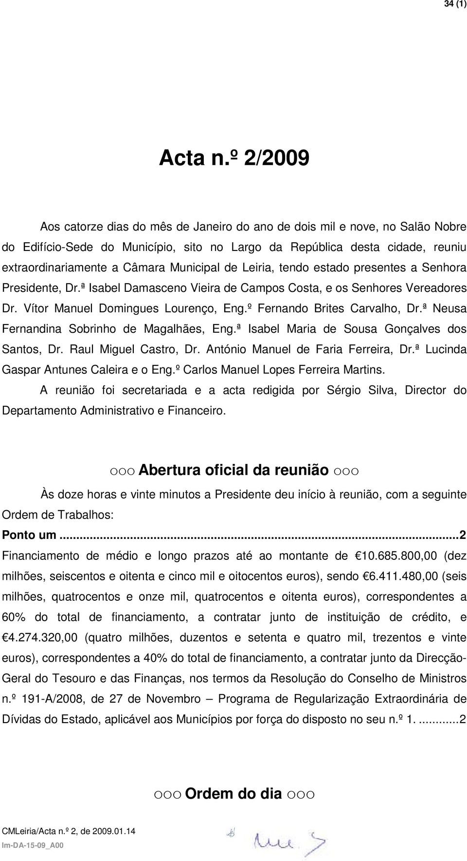 Municipal de Leiria, tendo estado presentes a Senhora Presidente, Dr.ª Isabel Damasceno Vieira de Campos Costa, e os Senhores Vereadores Dr. Vítor Manuel Domingues Lourenço, Eng.