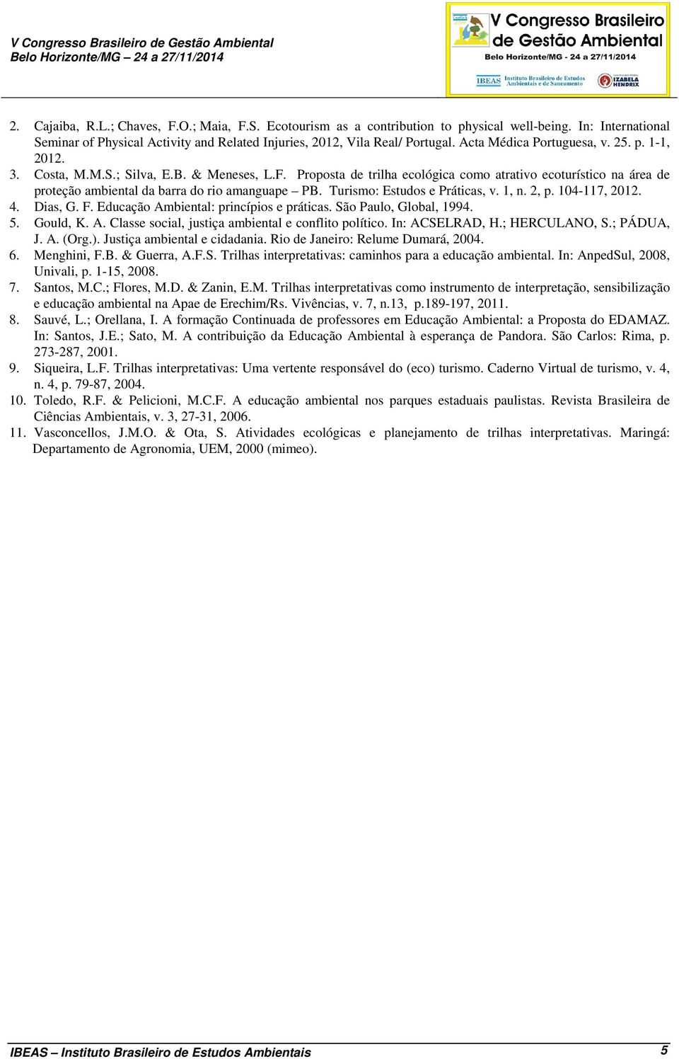 Proposta de trilha ecológica como atrativo ecoturístico na área de proteção ambiental da barra do rio amanguape PB. Turismo: Estudos e Práticas, v. 1, n. 2, p. 104-117, 2012. 4. Dias, G. F.