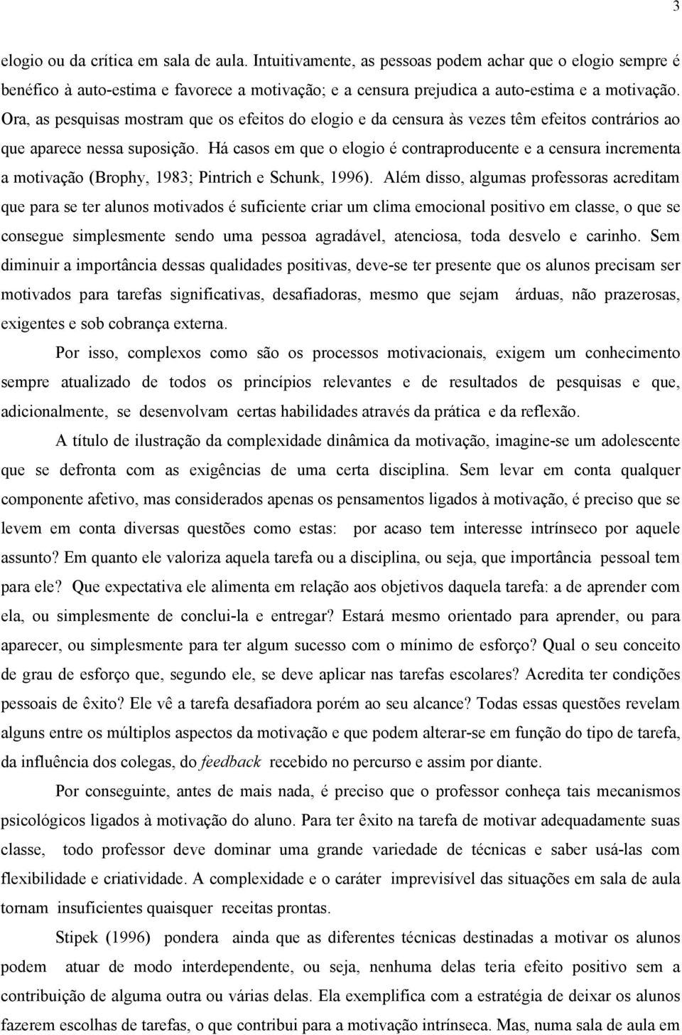 Há casos em que o elogio é contraproducente e a censura incrementa a motivação (Brophy, 1983; Pintrich e Schunk, 1996).