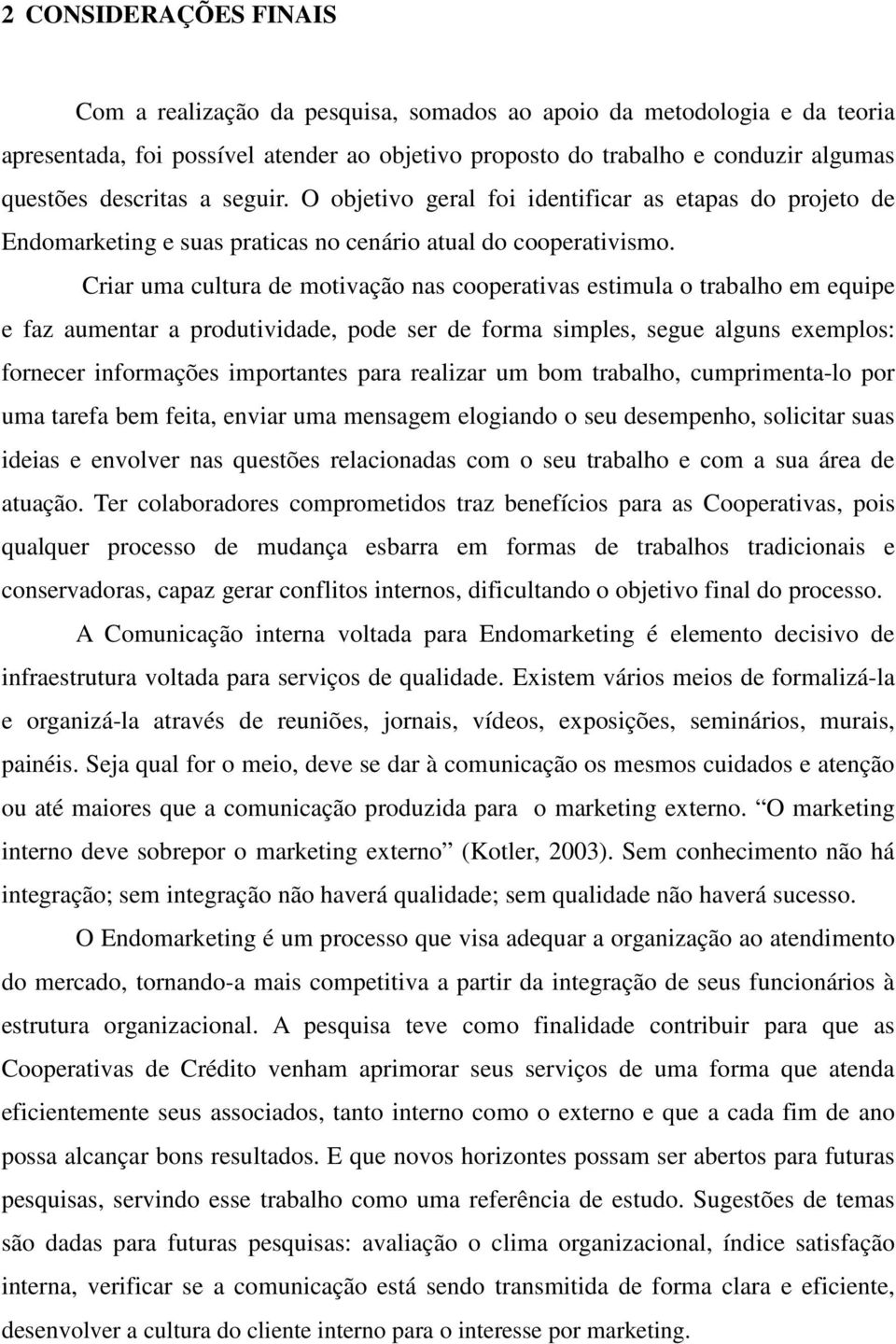 Criar uma cultura de motivação nas cooperativas estimula o trabalho em equipe e faz aumentar a produtividade, pode ser de forma simples, segue alguns exemplos: fornecer informações importantes para