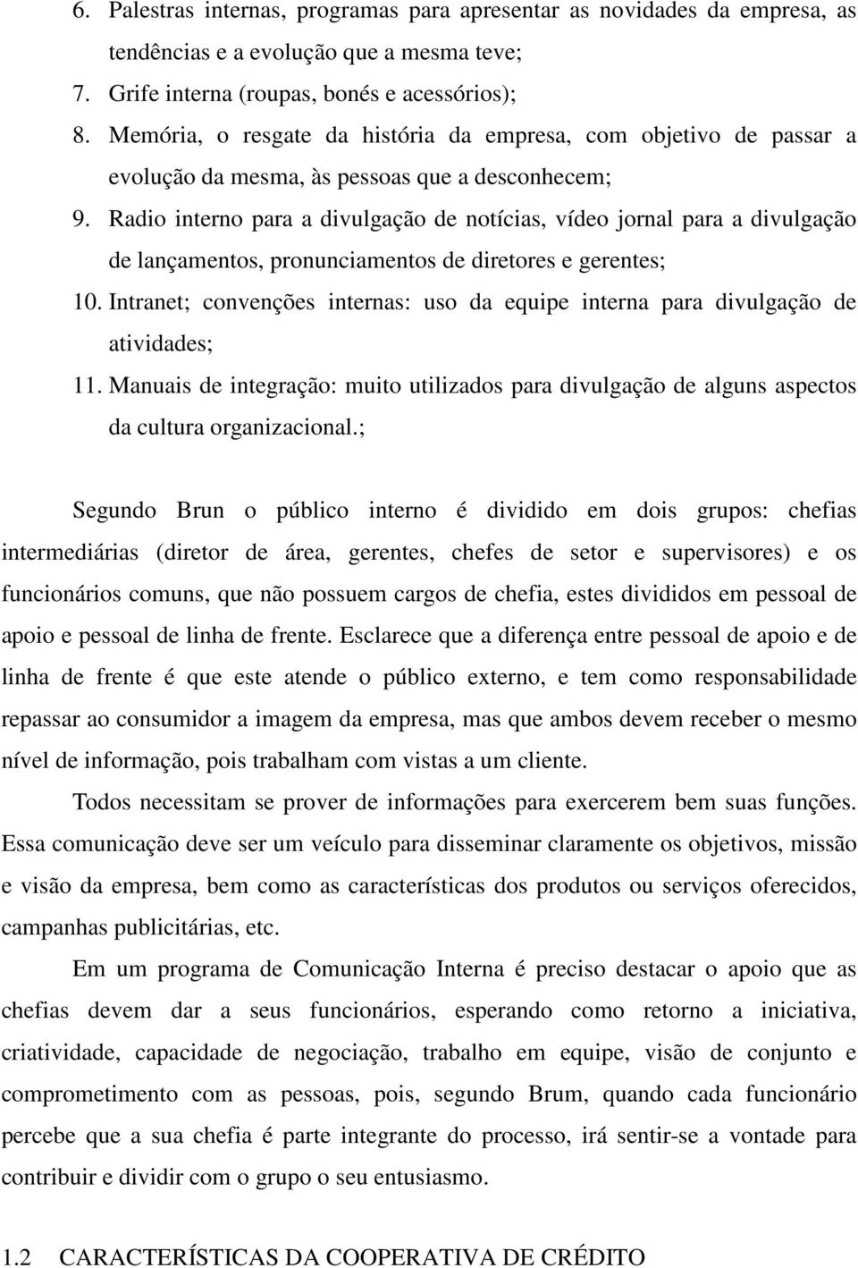 Radio interno para a divulgação de notícias, vídeo jornal para a divulgação de lançamentos, pronunciamentos de diretores e gerentes; 10.