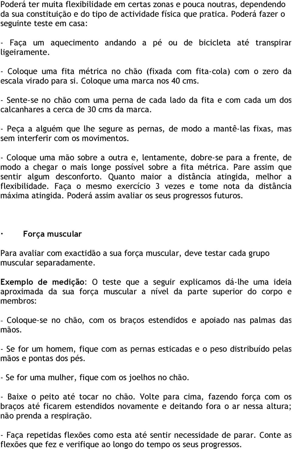 - Coloque uma fita métrica no chão (fixada com fita-cola) com o zero da escala virado para si. Coloque uma marca nos 40 cms.