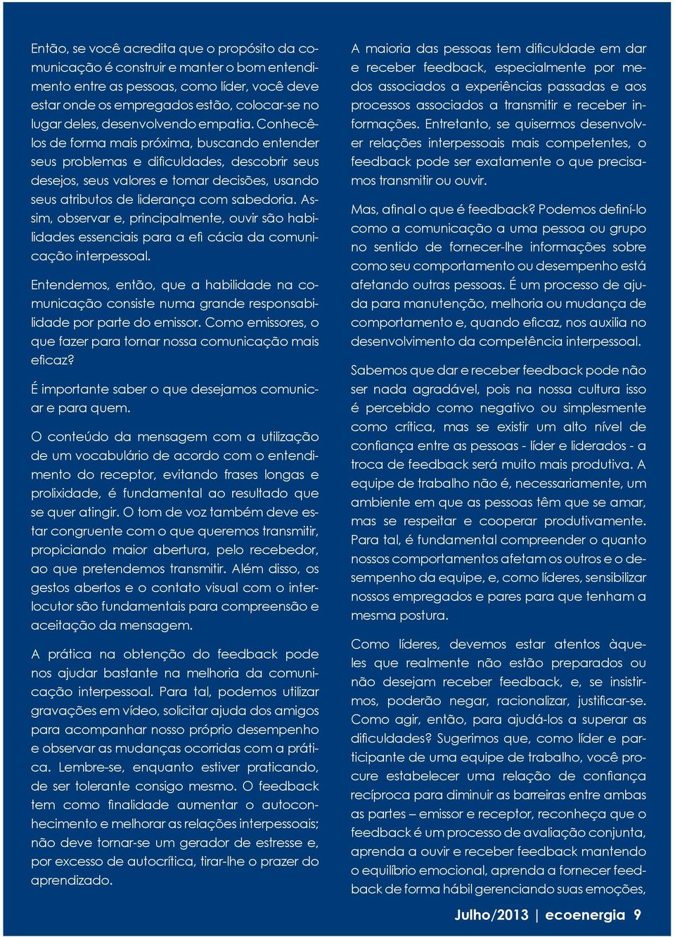 Entendemos, então, que a habilidade na comunicação consiste numa grande responsabilidade por parte do emissor.