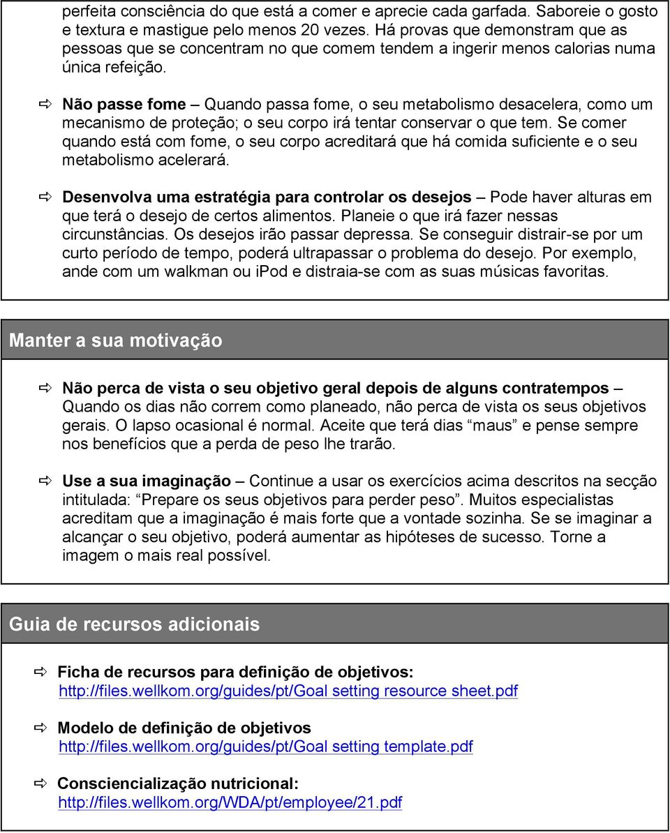 a Não passe fome Quando passa fome, o seu metabolismo desacelera, como um mecanismo de proteção; o seu corpo irá tentar conservar o que tem.