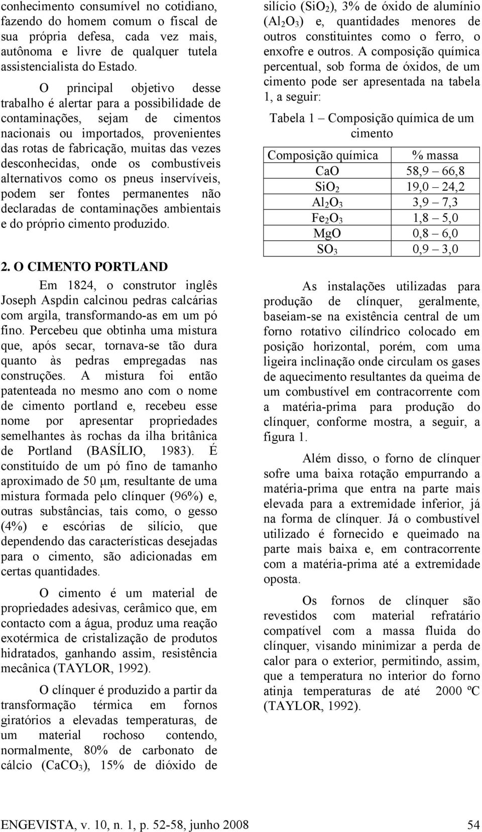 onde os combustíveis alternativos como os pneus inservíveis, podem ser fontes permanentes não declaradas de contaminações ambientais e do próprio cimento produzido. 2.