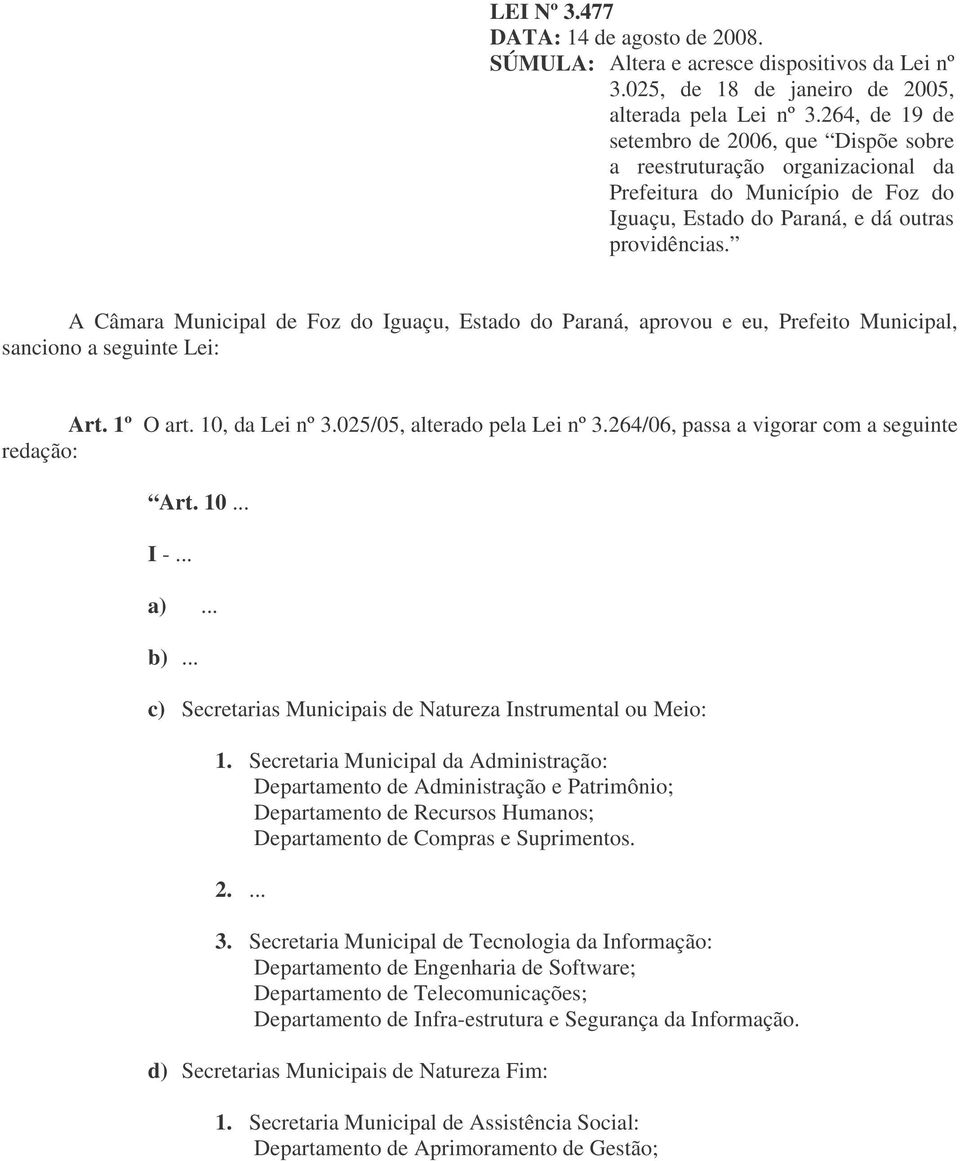A Câmara Municipal de Foz do Iguaçu, Estado do Paraná, aprovou e eu, Prefeito Municipal, sanciono a seguinte Lei: Art. 1º O art. 10, da Lei nº 3.025/05, alterado pela Lei nº 3.