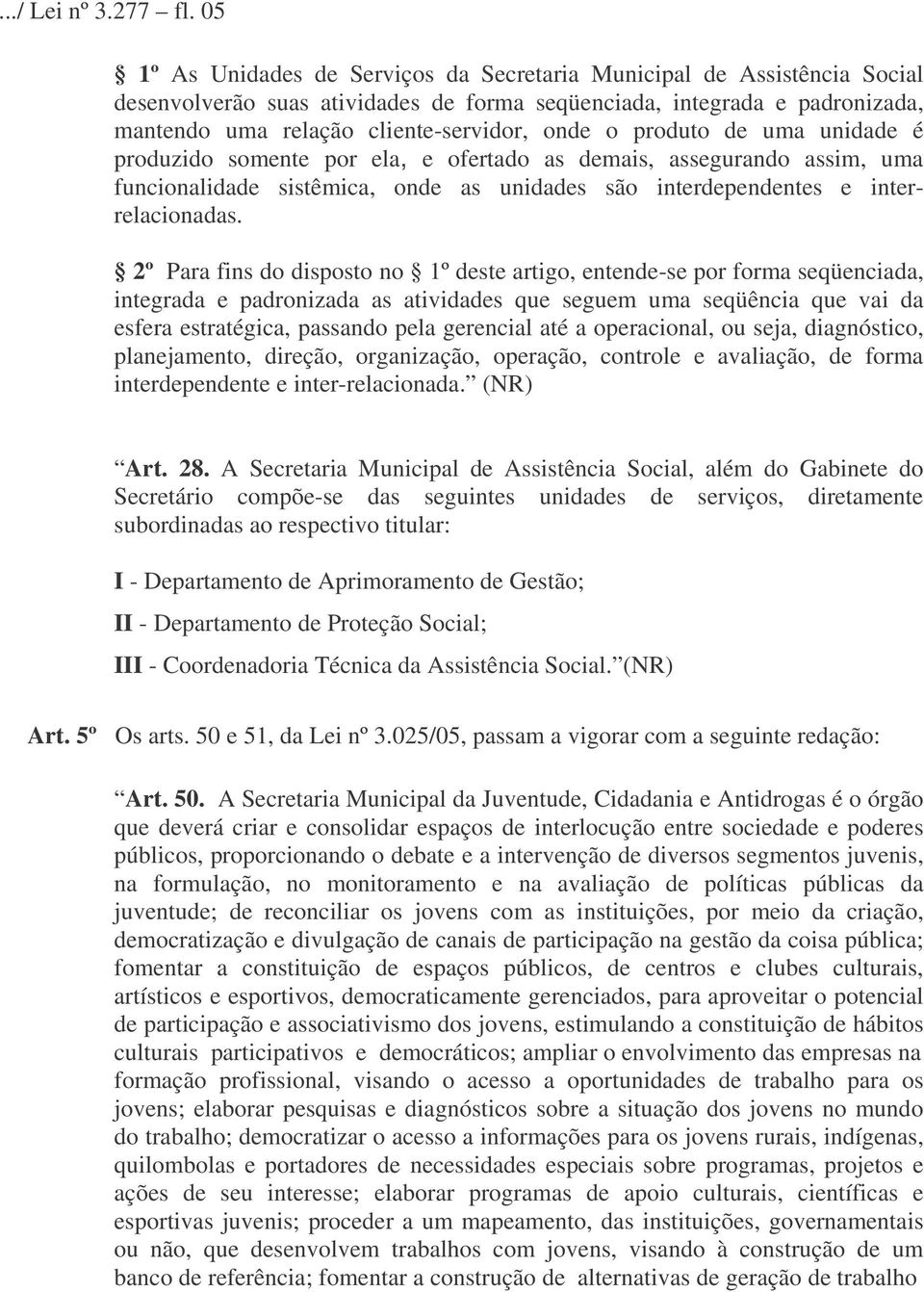 produto de uma unidade é produzido somente por ela, e ofertado as demais, assegurando assim, uma funcionalidade sistêmica, onde as unidades são interdependentes e interrelacionadas.