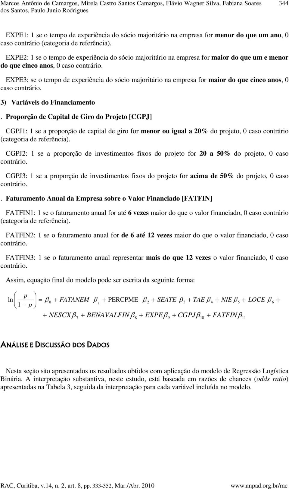 EXPE3: se o tempo de experiência do sócio majoritário na empresa for maior do que cinco anos, 0 caso contrário. 3) Variáveis do Financiamento.