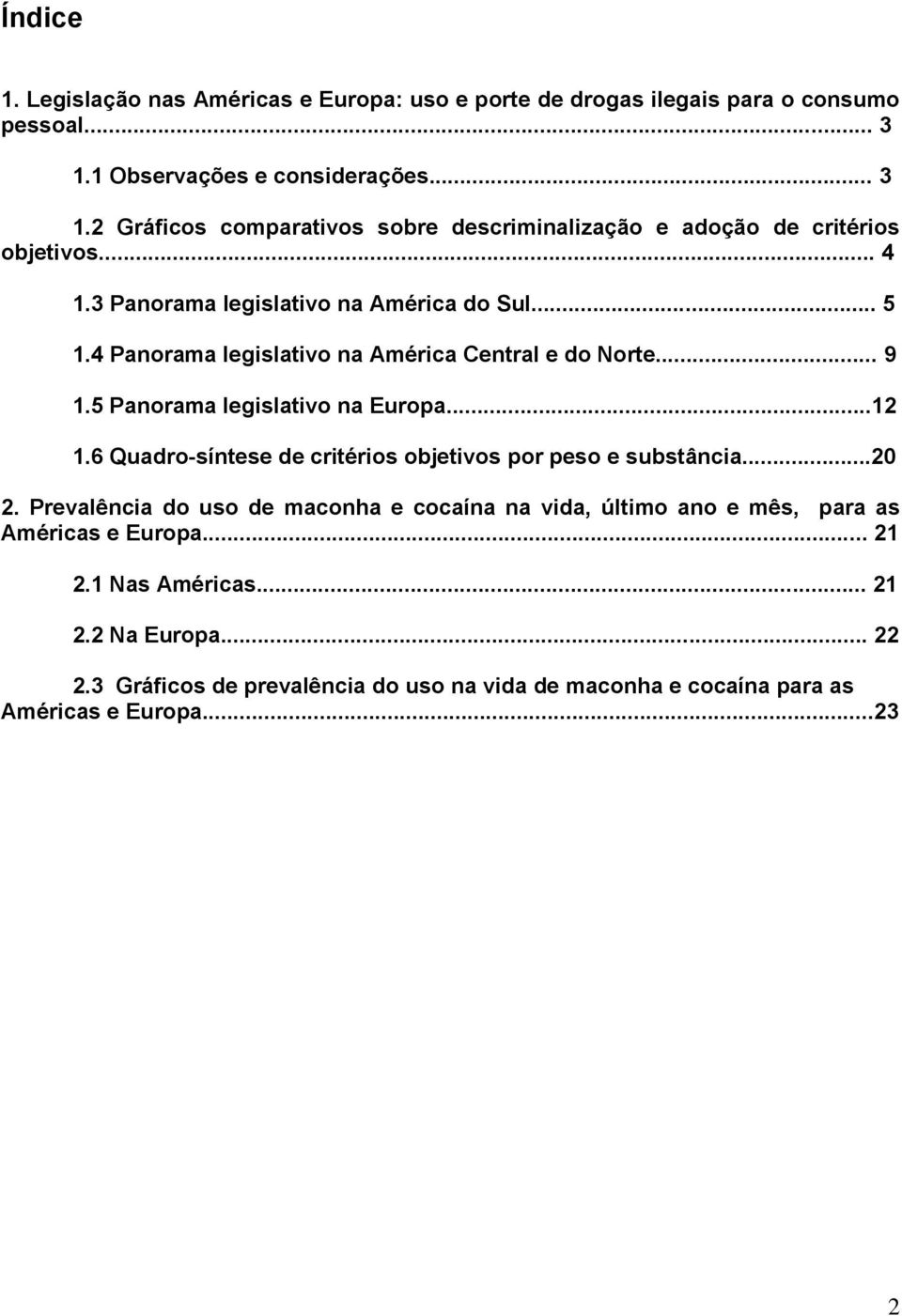 4 Panorama legislativo na América Central e do Norte... 9 1.5 Panorama legislativo na Europa...12 1.6 Quadro-síntese de critérios objetivos por peso e substância...20 2.