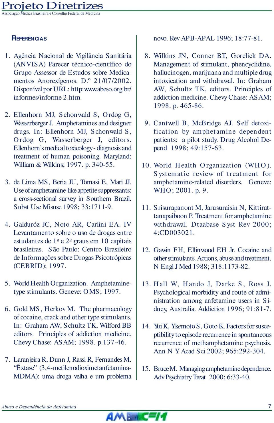 Ellenhorn s medical toxicology - diagnosis and treatment of human poisoning. Maryland: William & Wilkins; 1997. p. 340-55. 3. de Lima MS, Beria JU, Tomasi E, Mari JJ.