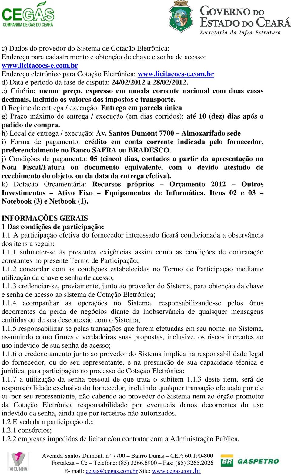 e) Critério: menor preço, expresso em moeda corrente nacional com duas casas decimais, incluído os valores dos impostos e transporte.