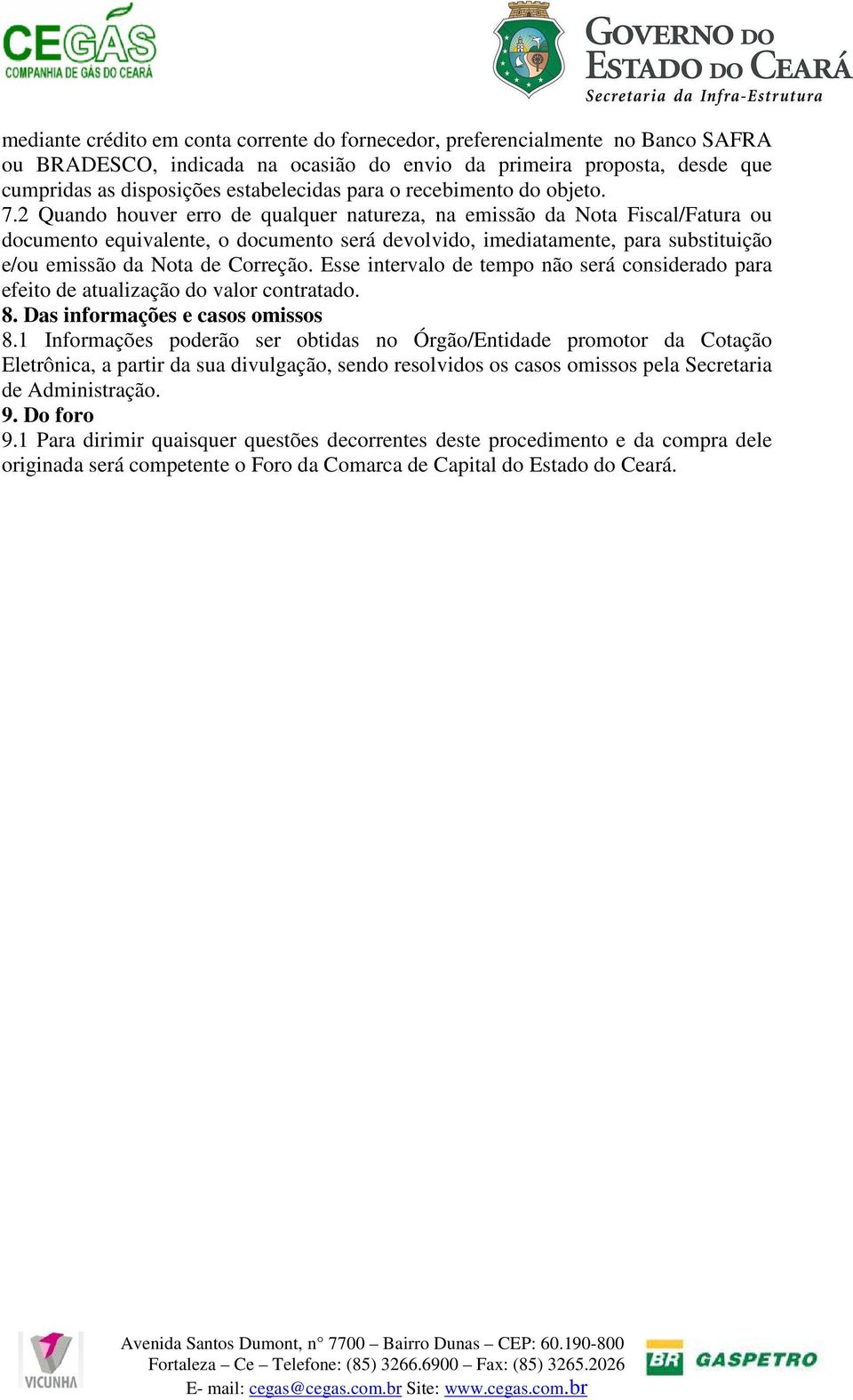 2 Quando houver erro de qualquer natureza, na emissão da Nota Fiscal/Fatura ou documento equivalente, o documento será devolvido, imediatamente, para substituição e/ou emissão da Nota de Correção.