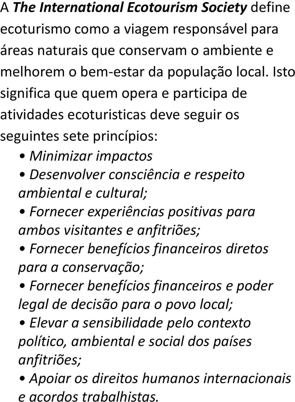 cultural; Fornecer experiências positivas para ambos visitantes e anfitriões; Fornecer benefícios financeiros diretos para a conservação; Fornecer benefícios financeiros e poder