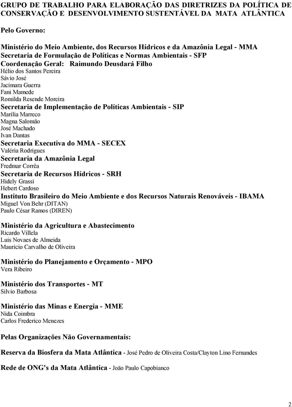 Resende Moreira Secretaria de Implementação de Políticas Ambientais - SIP Marília Marreco Magna Salomão José Machado Ivan Dantas Secretaria Executiva do MMA - SECEX Valéria Rodrigues Secretaria da