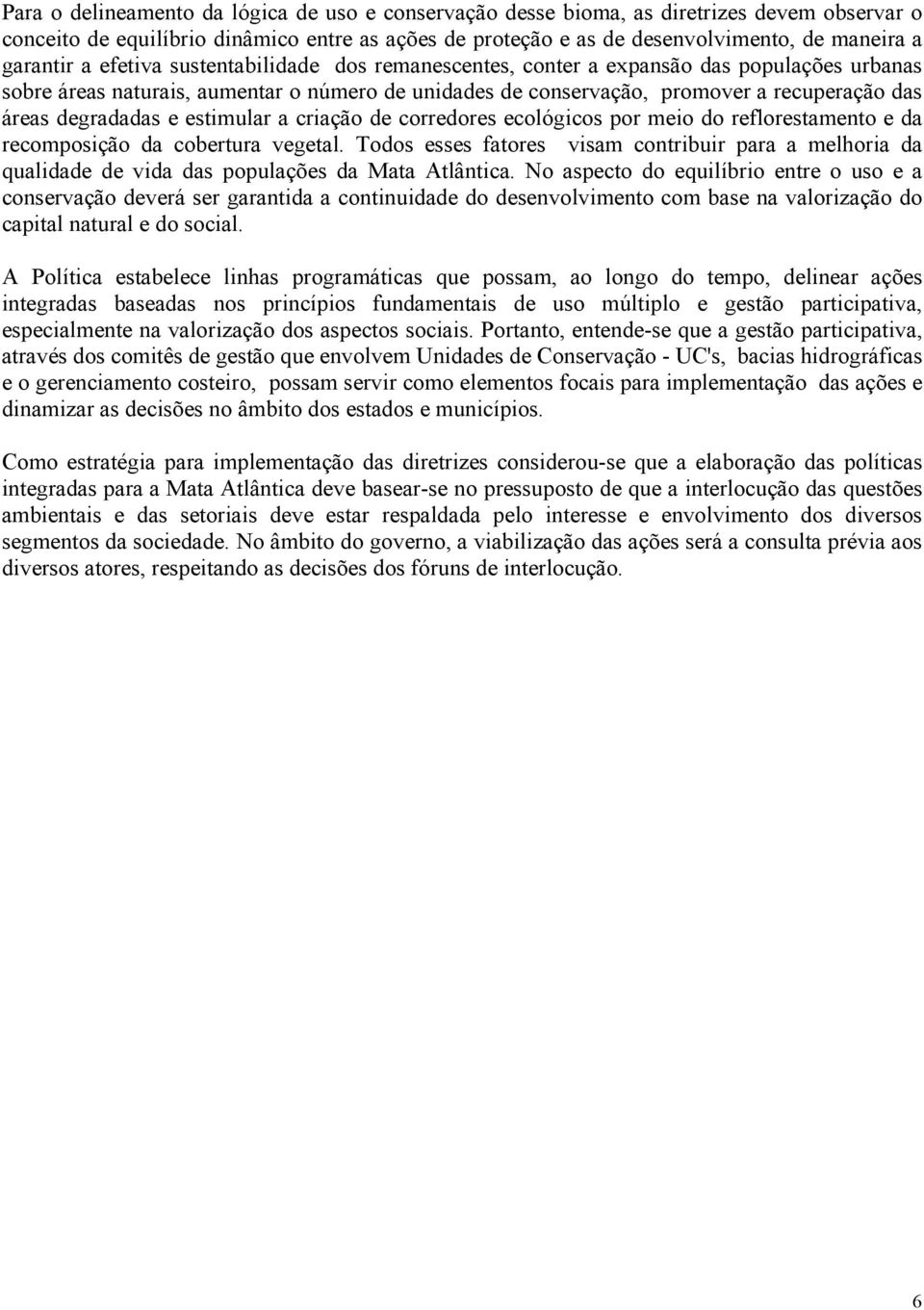 degradadas e estimular a criação de corredores ecológicos por meio do reflorestamento e da recomposição da cobertura vegetal.