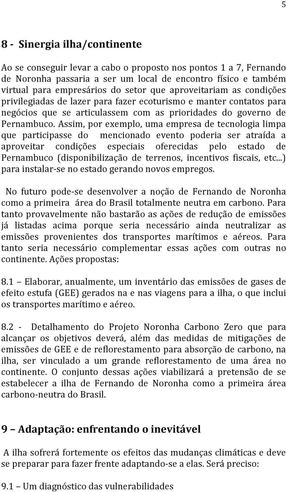 Assim, por exemplo, uma empresa de tecnologia limpa que participasse do mencionado evento poderia ser atraída a aproveitar condições especiais oferecidas pelo estado de Pernambuco (disponibilização