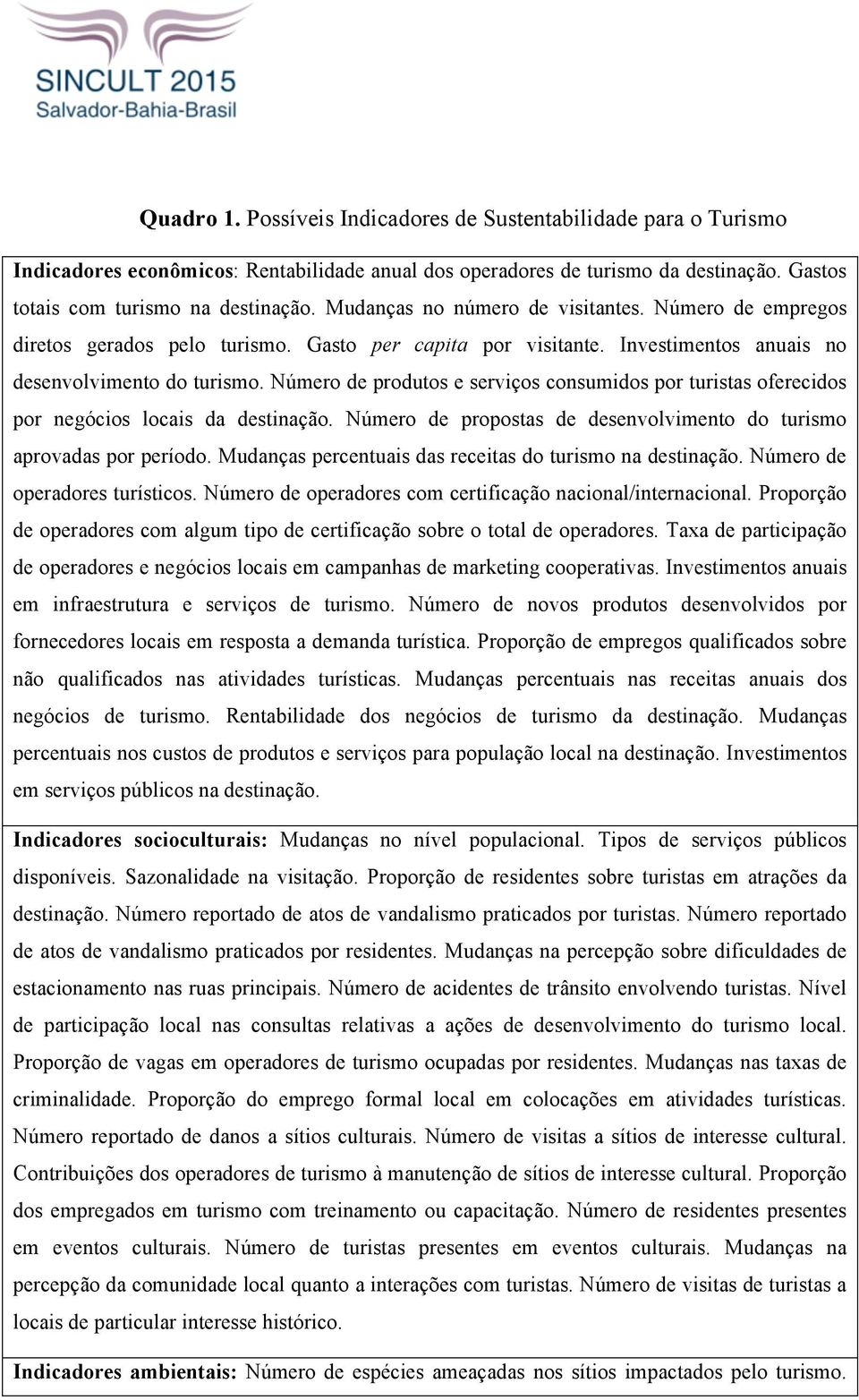 Número de produtos e serviços consumidos por turistas oferecidos por negócios locais da destinação. Número de propostas de desenvolvimento do turismo aprovadas por período.