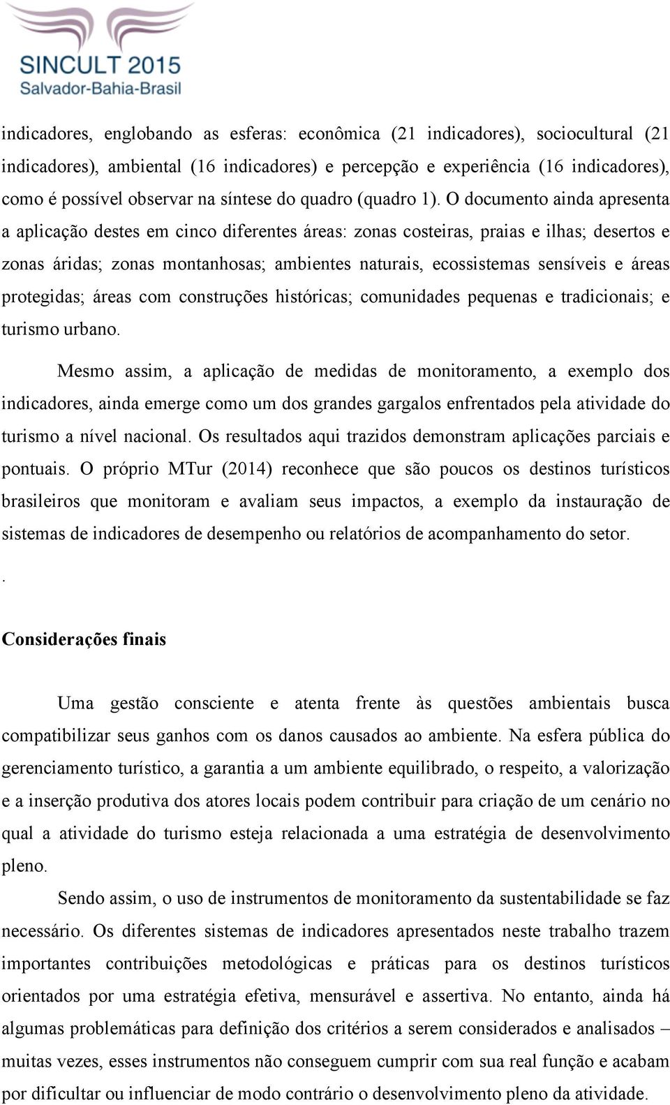 O documento ainda apresenta a aplicação destes em cinco diferentes áreas: zonas costeiras, praias e ilhas; desertos e zonas áridas; zonas montanhosas; ambientes naturais, ecossistemas sensíveis e