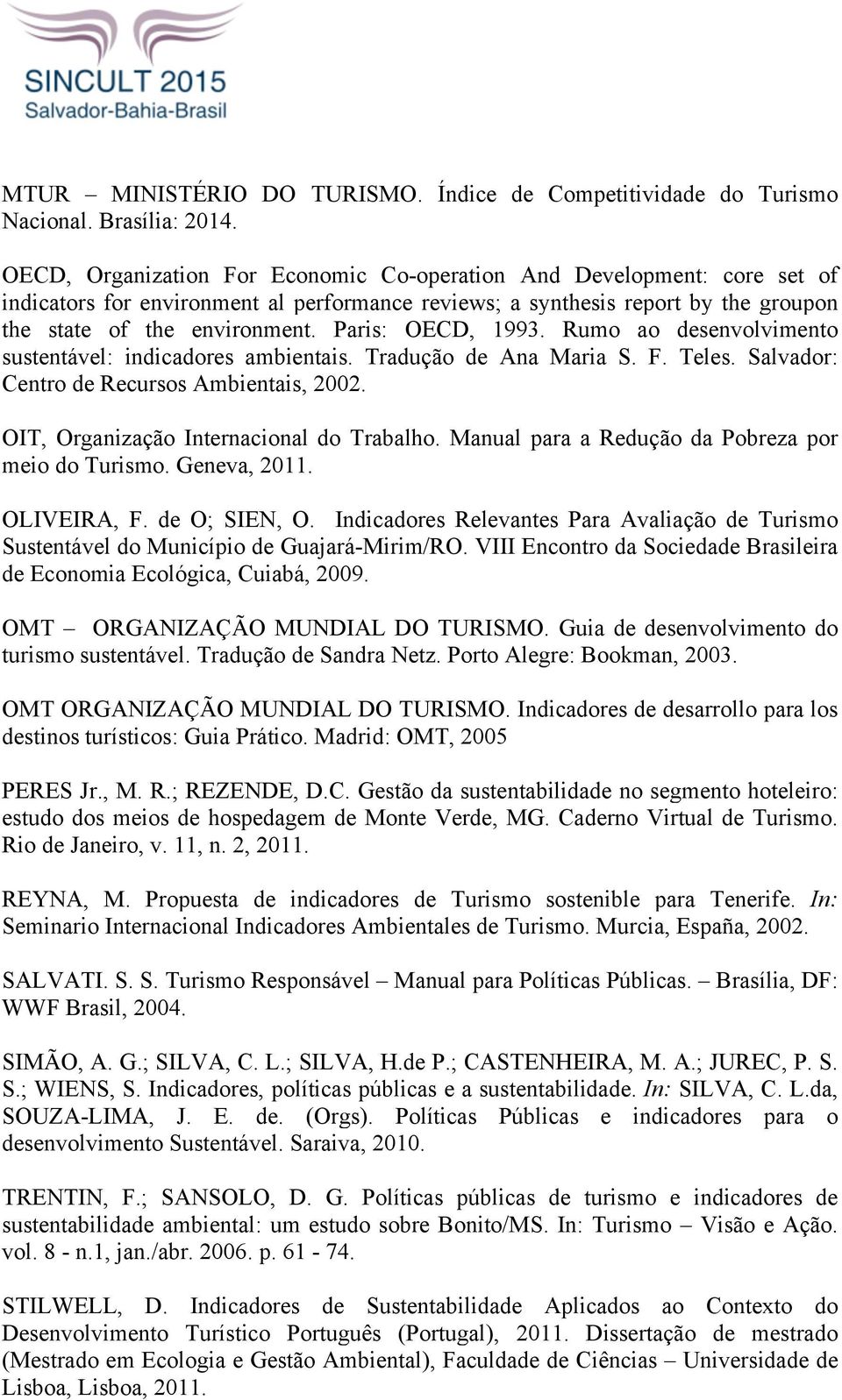 Paris: OECD, 1993. Rumo ao desenvolvimento sustentável: indicadores ambientais. Tradução de Ana Maria S. F. Teles. Salvador: Centro de Recursos Ambientais, 2002.