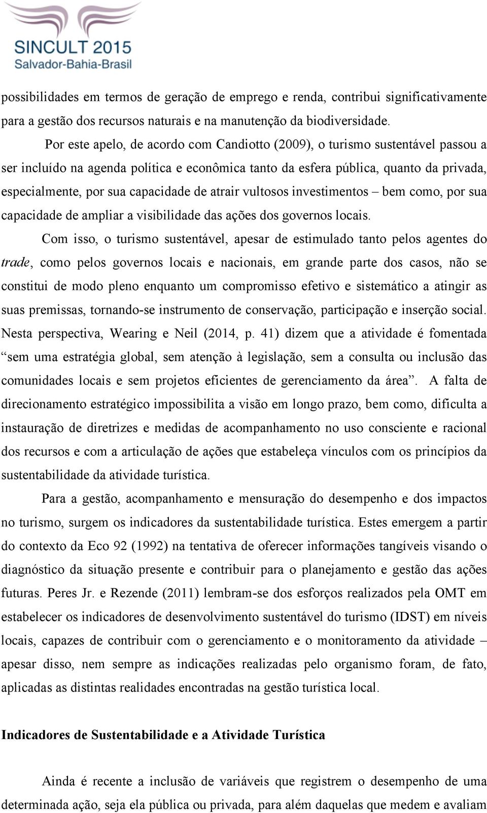 capacidade de atrair vultosos investimentos bem como, por sua capacidade de ampliar a visibilidade das ações dos governos locais.