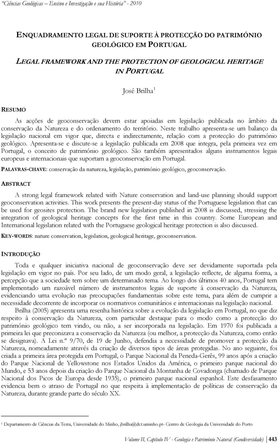 Neste trabalho apresenta-se um balanço da legislação nacional em vigor que, directa e indirectamente, relação com a protecção do património geológico.