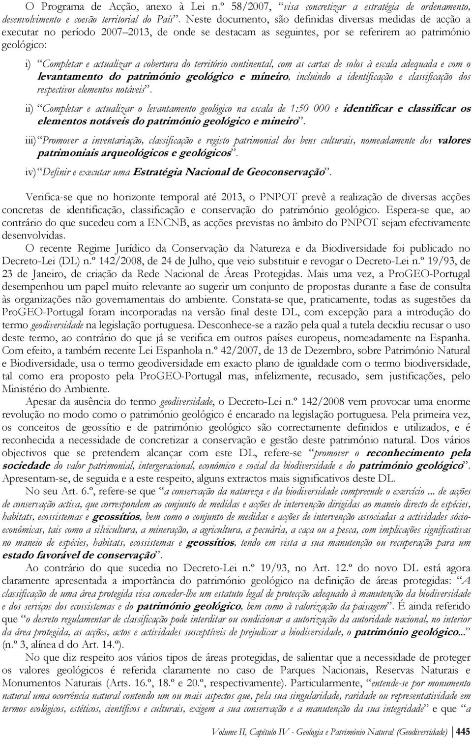 cobertura do território continental, com as cartas de solos à escala adequada e com o levantamento do património geológico e mineiro, incluindo a identificação e classificação dos respectivos