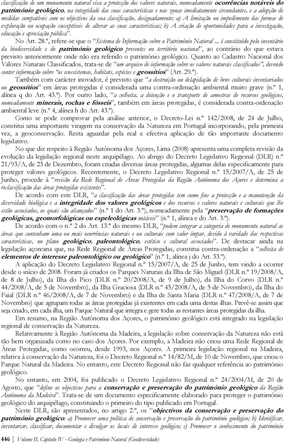 de alterar as suas características; b) A criação de oportunidades para a investigação, educação e apreciação pública. No Art. 28.º, refere-se que o Sistema de Informação sobre o Património Natural.