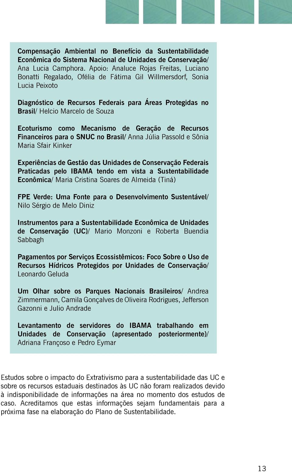 Souza Ecoturismo como Mecanismo de Geração de Recursos Financeiros para o SNUC no Brasil/ Anna Júlia Passold e Sônia Maria Sfair Kinker Experiências de Gestão das Unidades de Conservação Federais