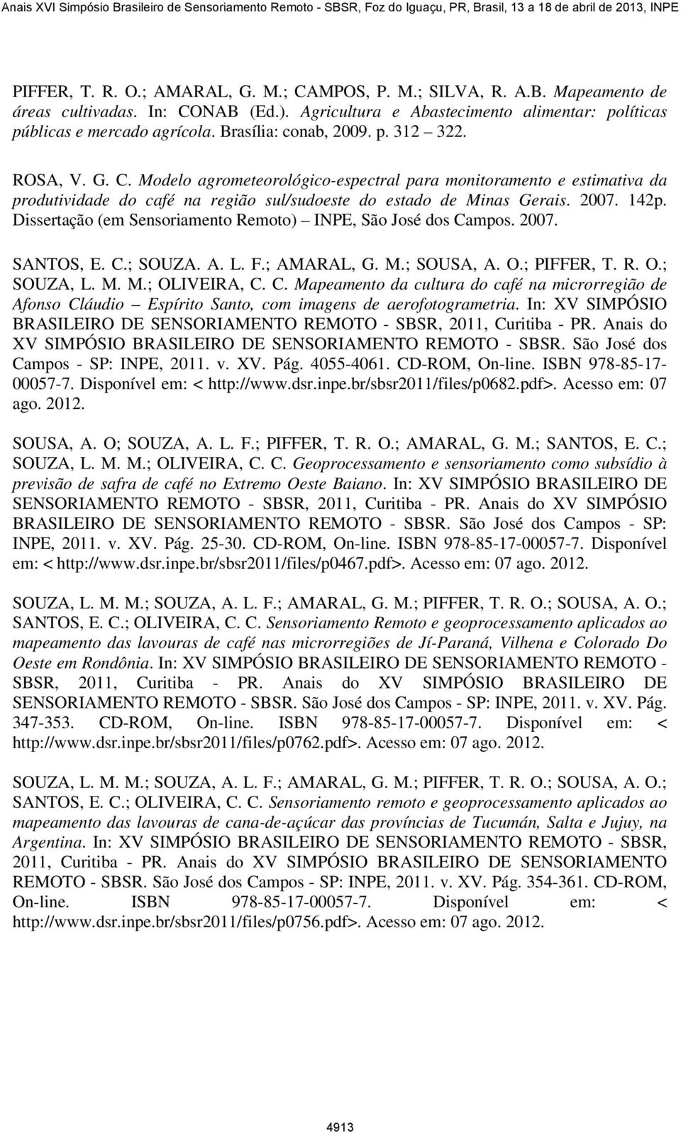 142p. Dissertação (em Sensoriamento Remoto) INPE, São José dos Campos. 2007. SANTOS, E. C.; SOUZA. A. L. F.; AMARAL, G. M.; SOUSA, A. O.; PIFFER, T. R. O.; SOUZA, L. M. M.; OLIVEIRA, C. C. Mapeamento da cultura do café na microrregião de Afonso Cláudio Espírito Santo, com imagens de aerofotogrametria.