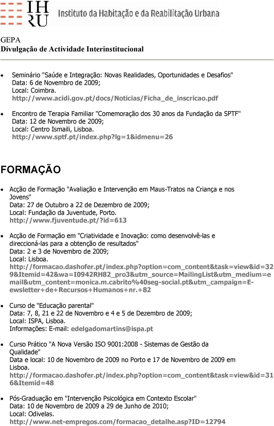 lg=1&idmenu=26 FORMAÇÃO Acção de Formação "Avaliação e Intervenção em Maus-Tratos na Criança e nos Jovens" Data: 27 de Outubro a 22 de Dezembro de 2009; Local: Fundação da Juventude, Porto.