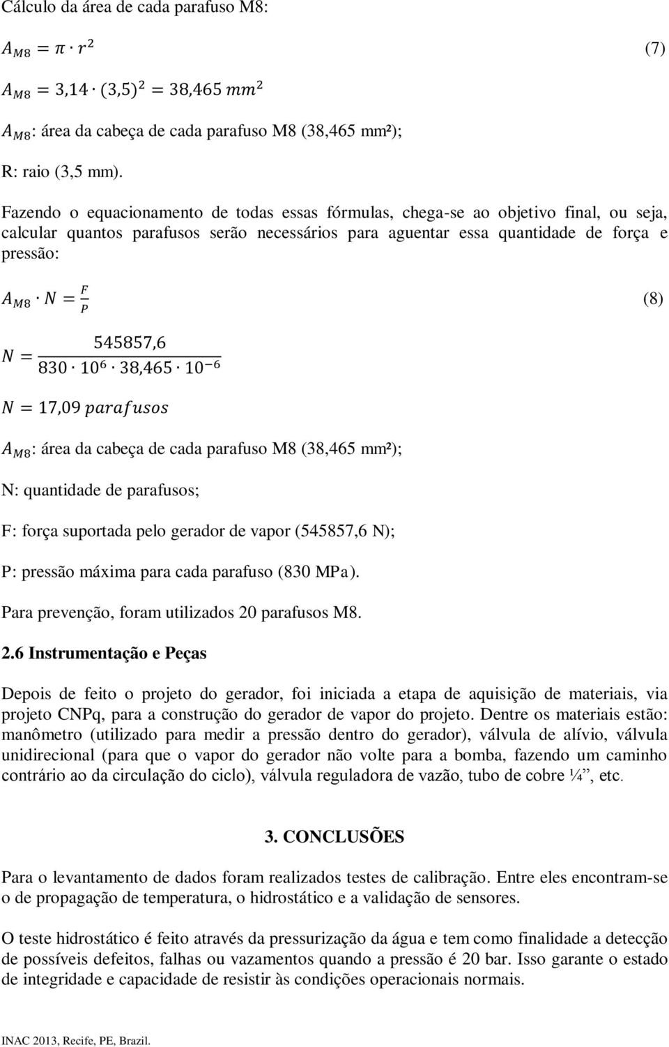 cabeça de cada parafuso M8 (38,465 mm²); N: quantidade de parafusos; F: força suportada pelo gerador de vapor (545857,6 N); P: pressão máxima para cada parafuso (830 MPa).