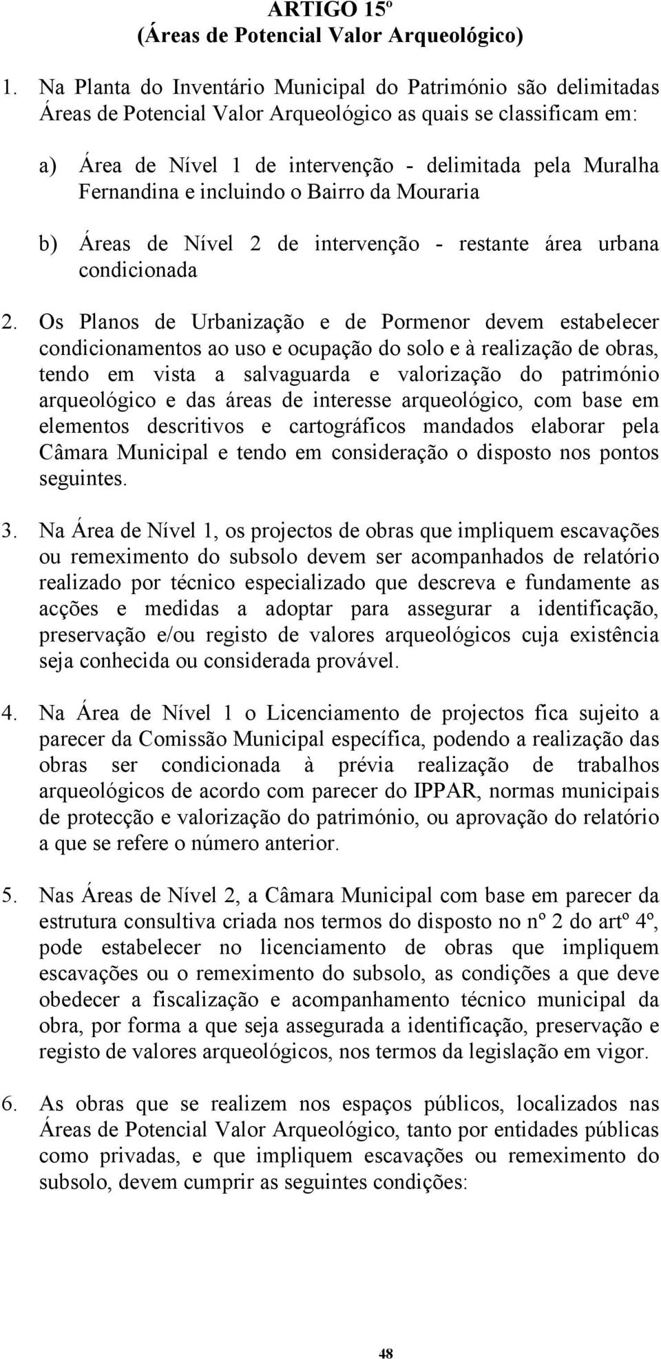 Fernandina e incluindo o Bairro da Mouraria b) Áreas de Nível 2 de intervenção - restante área urbana condicionada 2.