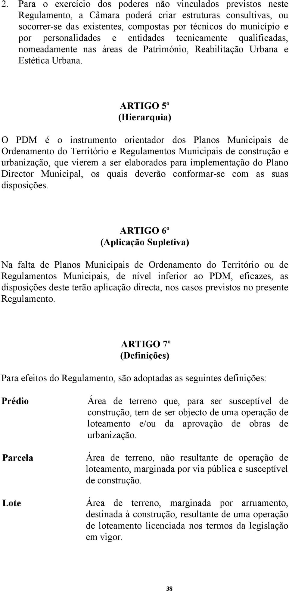 ARTIGO 5º (Hierarquia) O PDM é o instrumento orientador dos Planos Municipais de Ordenamento do Território e Regulamentos Municipais de construção e urbanização, que vierem a ser elaborados para