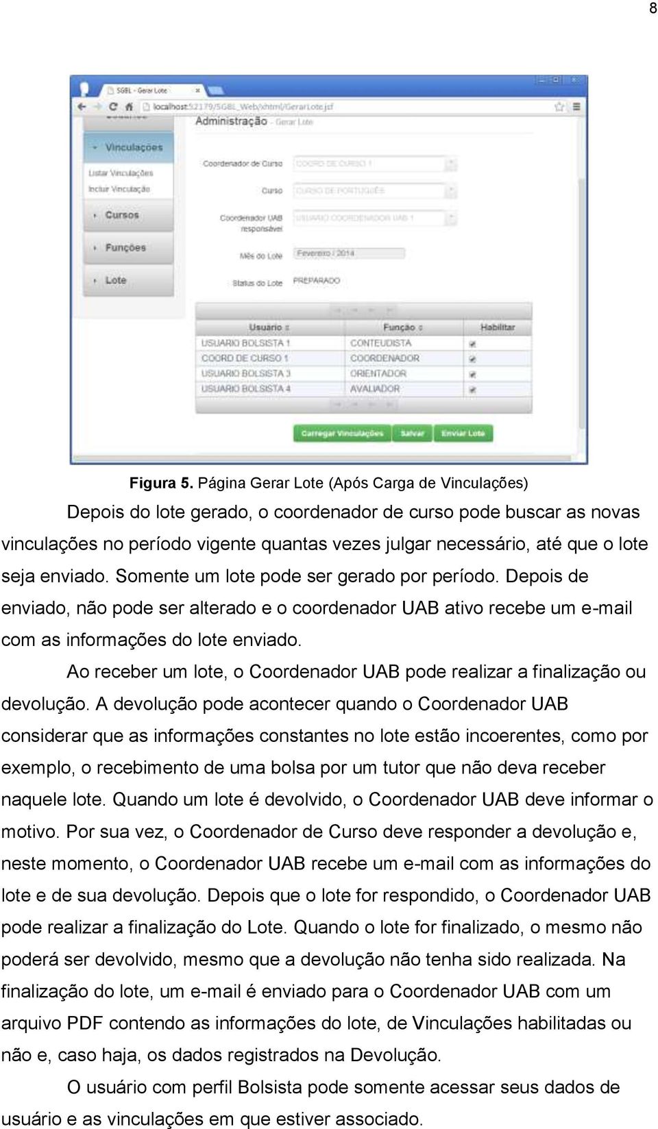 enviado. Somente um lote pode ser gerado por período. Depois de enviado, não pode ser alterado e o coordenador UAB ativo recebe um e-mail com as informações do lote enviado.