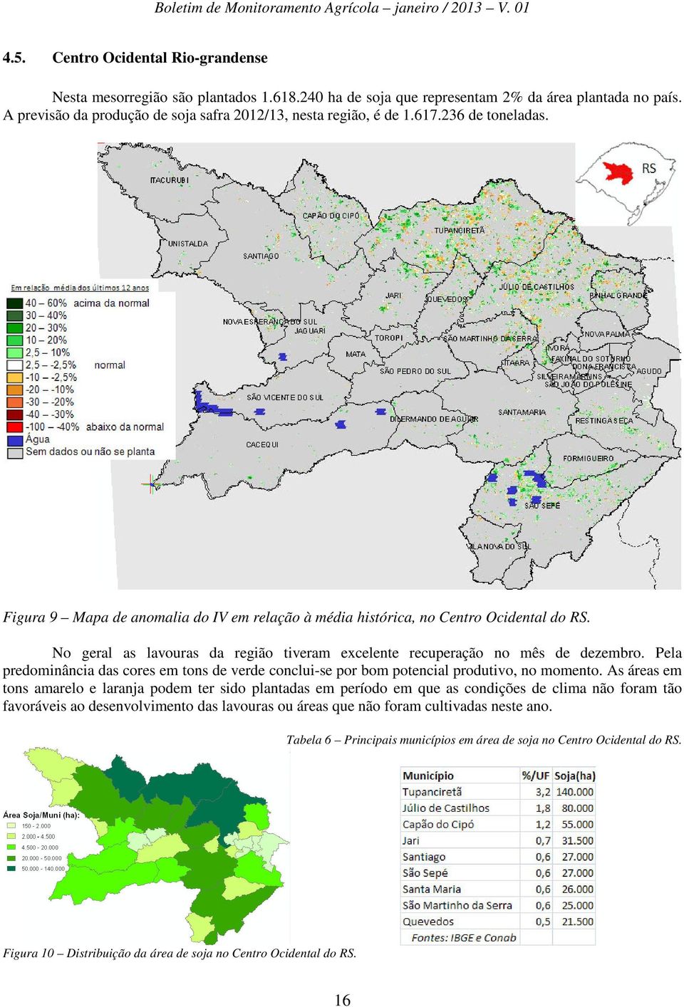 No geral as lavouras da região tiveram excelente recuperação no mês de dezembro. Pela predominância das cores em tons de verde conclui-se por bom potencial produtivo, no momento.