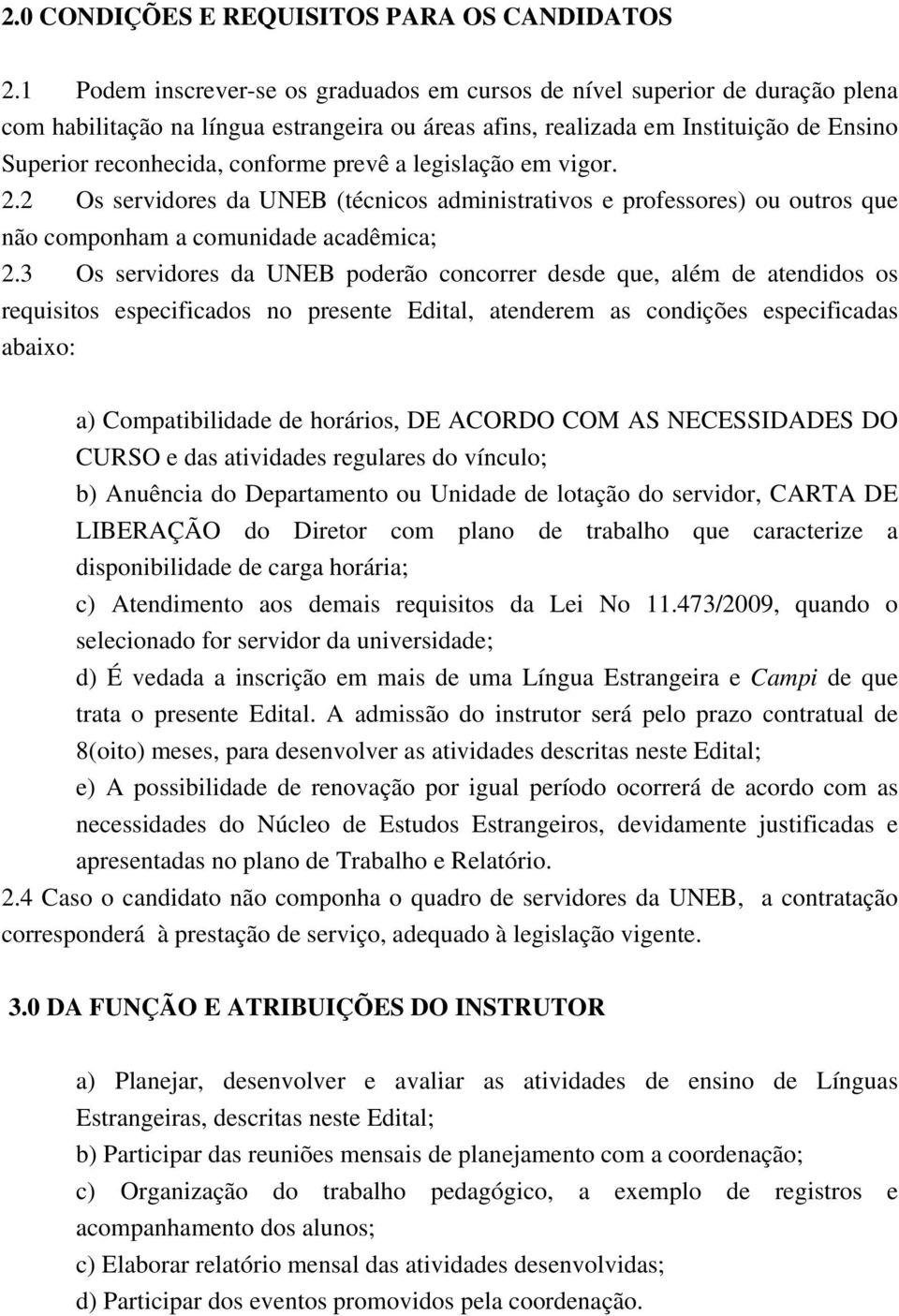 prevê a legislação em vigor. 2.2 Os servidores da UNEB (técnicos administrativos e professores) ou outros que não componham a comunidade acadêmica; 2.