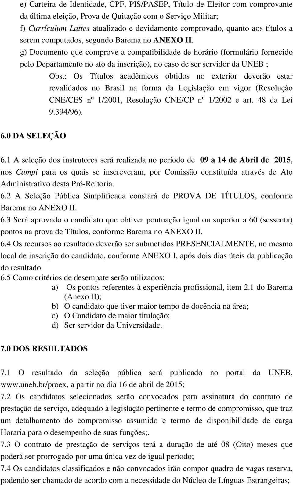 g) Documento que comprove a compatibilidade de horário (formulário fornecido pelo Departamento no ato da inscrição), no caso de ser servidor da UNEB ; Obs.